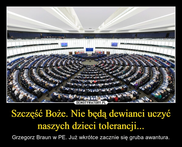 
    Szczęść Boże. Nie będą dewianci uczyć naszych dzieci tolerancji...