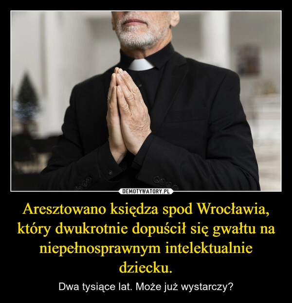 
    Aresztowano księdza spod Wrocławia, który dwukrotnie dopuścił się gwałtu na niepełnosprawnym intelektualnie dziecku.