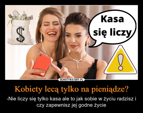 
    Kobiety lecą tylko na pieniądze?