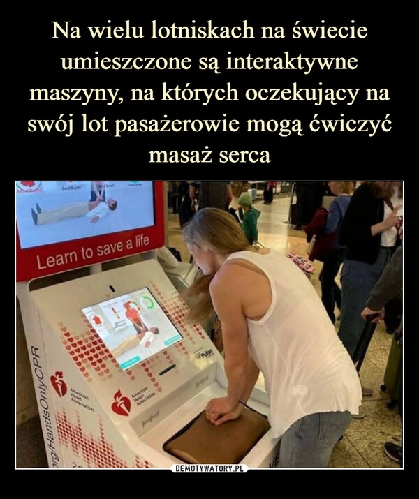 
    Na wielu lotniskach na świecie umieszczone są interaktywne maszyny, na których oczekujący na swój lot pasażerowie mogą ćwiczyć masaż serca