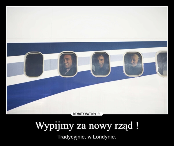 
    Wypijmy za nowy rząd !