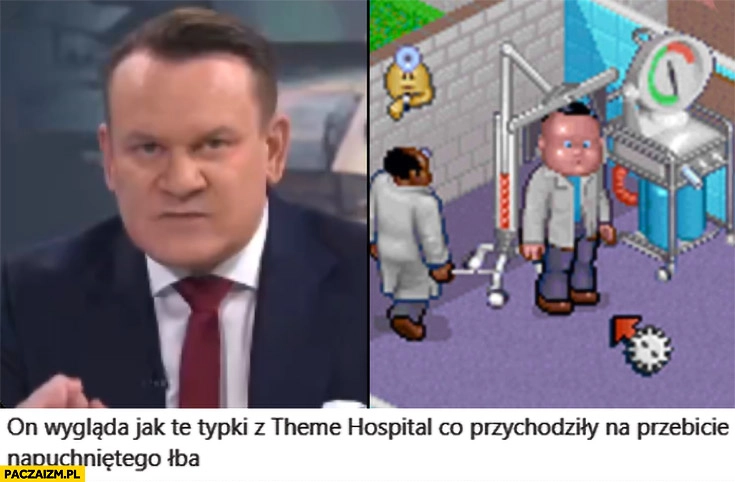 
    Tarczyński wygląda jak te typki z Theme Hospital co przychodziły na przebicie napuchniętego łba