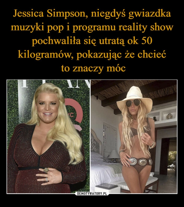 
    
Jessica Simpson, niegdyś gwiazdka muzyki pop i programu reality show pochwaliła się utratą ok 50 kilogramów, pokazując że chcieć
to znaczy móc 