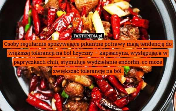 
    Osoby regularnie spożywające pikantne potrawy mają tendencję do większej