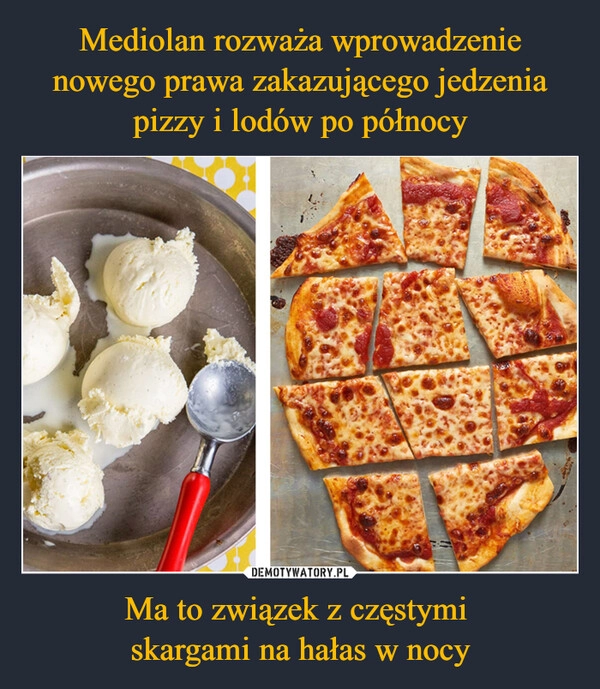 
    Mediolan rozważa wprowadzenie nowego prawa zakazującego jedzenia pizzy i lodów po północy Ma to związek z częstymi 
skargami na hałas w nocy