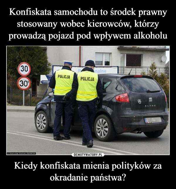 
    Konfiskata samochodu to środek prawny stosowany wobec kierowców, którzy prowadzą pojazd pod wpływem alkoholu Kiedy konfiskata mienia polityków za okradanie państwa?