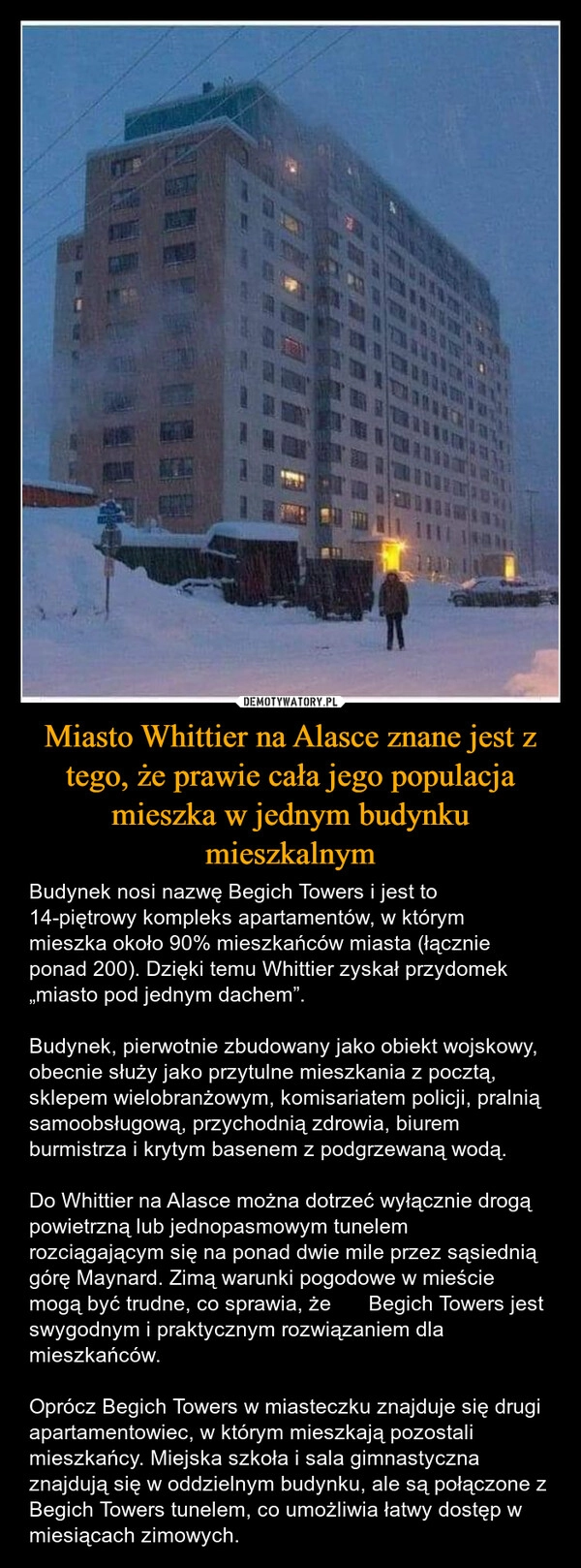 
    Miasto Whittier na Alasce znane jest z tego, że prawie cała jego populacja mieszka w jednym budynku mieszkalnym