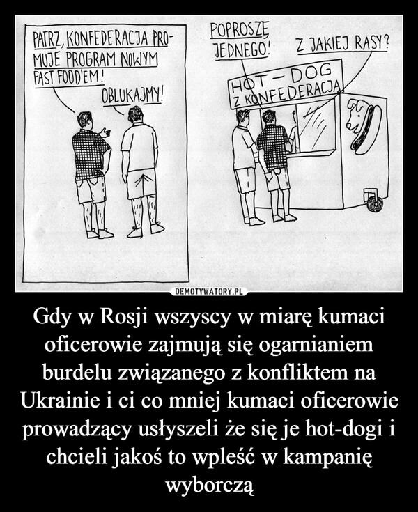 
    Gdy w Rosji wszyscy w miarę kumaci oficerowie zajmują się ogarnianiem burdelu związanego z konfliktem na Ukrainie i ci co mniej kumaci oficerowie prowadzący usłyszeli że się je hot-dogi i chcieli jakoś to wpleść w kampanię wyborczą