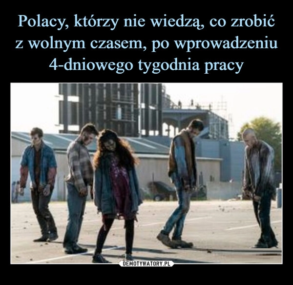 
    Polacy, którzy nie wiedzą, co zrobić z wolnym czasem, po wprowadzeniu 4-dniowego tygodnia pracy