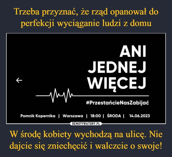 
    Trzeba przyznać, że rząd opanował do perfekcji wyciąganie ludzi z domu W środę kobiety wychodzą na ulicę. Nie dajcie się zniechęcić i walczcie o swoje!