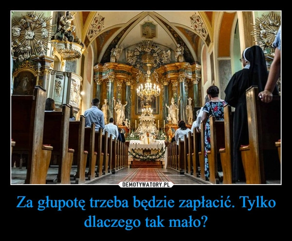 
    Za głupotę trzeba będzie zapłacić. Tylko dlaczego tak mało?