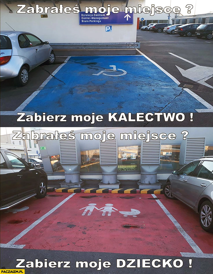 
    Zabrałeś moje miejsce parkingowe? Zabierz moje kalectwo, zabierz moje dziecko