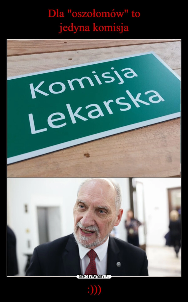 
    Dla "oszołomów" to
jedyna komisja :)))