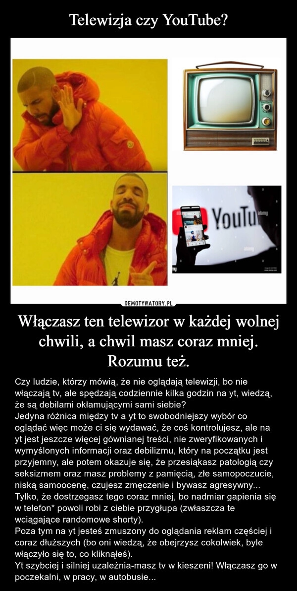 
    Telewizja czy YouTube? Włączasz ten telewizor w każdej wolnej chwili, a chwil masz coraz mniej. Rozumu też.