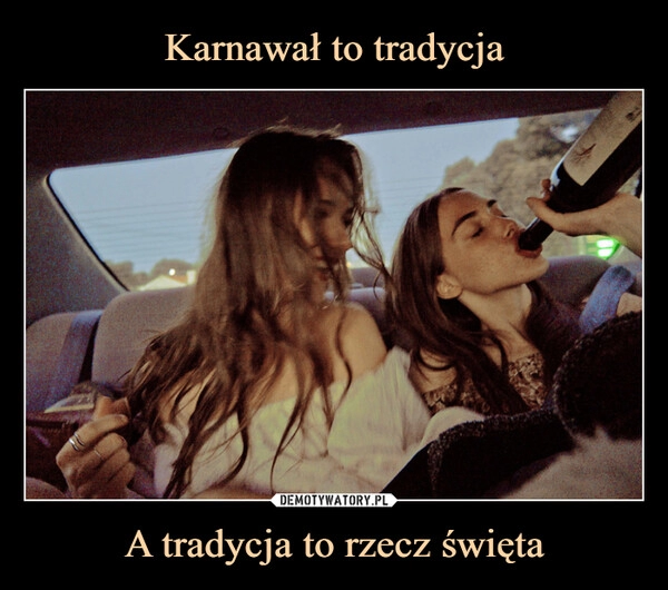 
    Karnawał to tradycja A tradycja to rzecz święta