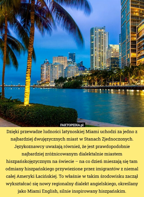 
    Z populacją w większości hiszpańskojęzyczną i latynoską, Miami jest uważane