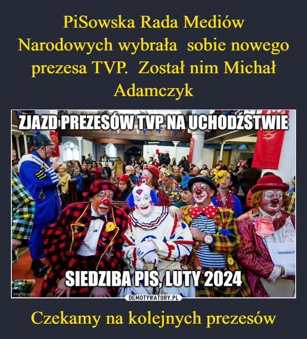 
    PiSowska Rada Mediów Narodowych wybrała  sobie nowego prezesa TVP.  Został nim Michał Adamczyk Czekamy na kolejnych prezesów