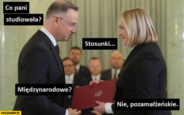 
    Andrzej Duda do Chorosińskiej co pani studiowała stosunki międzynarodowe nie pozamałżeńskie