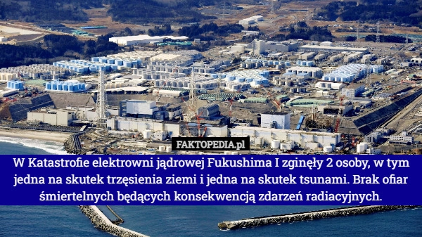 
    
			W Katastrofie elektrowni jądrowej Fukushima I zginęły 2 osoby, w tym jedna					