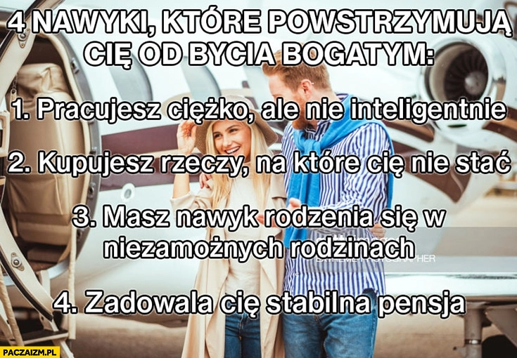 
    4 nawyki które powstrzymują Cię od bycia bogatym: masz nawyk rodzenia się w niezamożnych rodzinach