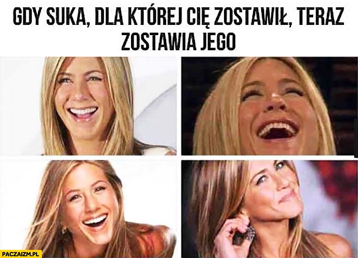 
    Gdy suka dla której Cię zostawił teraz zostawia jego Jennifer Aniston Brad Pitt Angelina Jolie