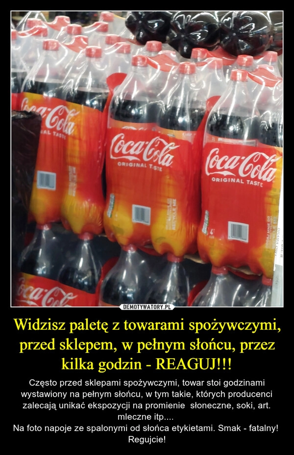 
    Widzisz paletę z towarami spożywczymi,  przed sklepem, w pełnym słońcu, przez kilka godzin - REAGUJ!!!