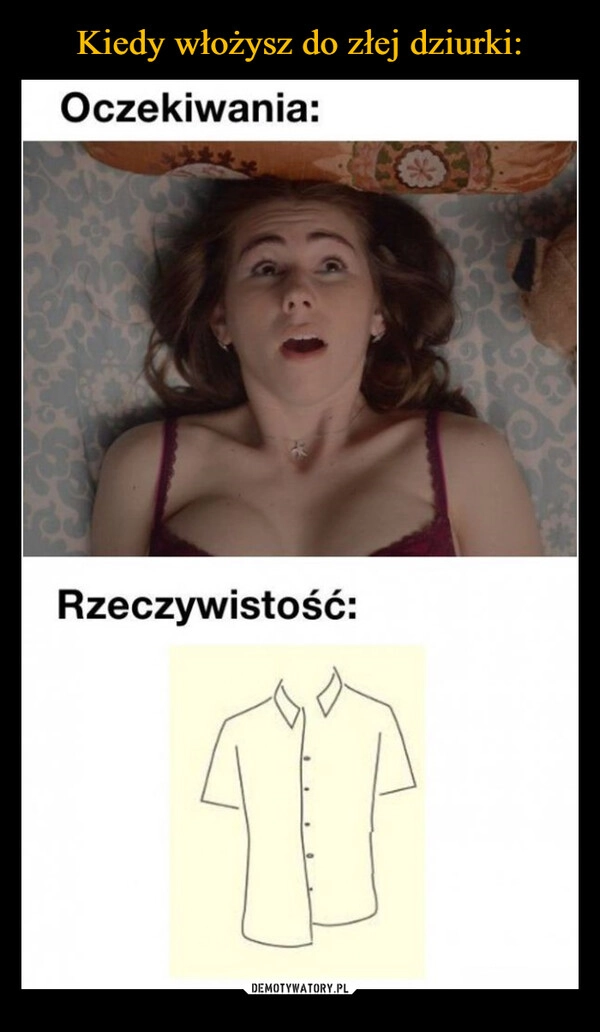 
    Kiedy włożysz do złej dziurki: