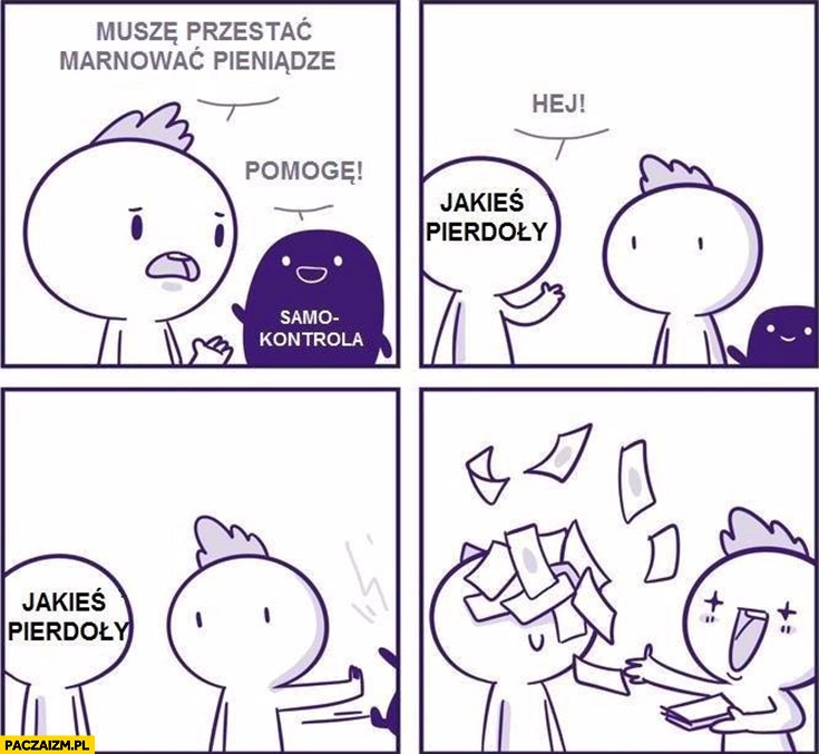 
    Muszę przestać marnować pieniądze, samokontrola ja pomogę, jakieś pierdoły hej i po samokontroli komiks