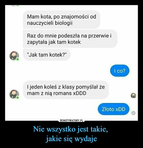 
    Nie wszystko jest takie, 
jakie się wydaje