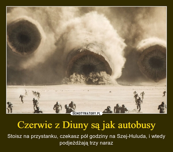 
    Czerwie z Diuny są jak autobusy