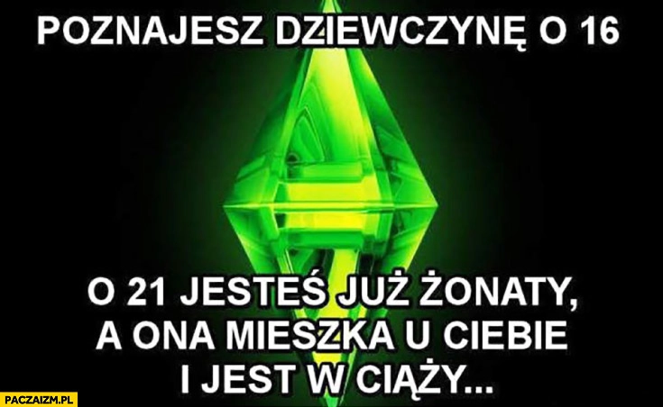 
    Poznajesz dziewczynę o 16 o 21 jesteś już żonaty a ona mieszka u Ciebie i jest w ciąży The Sims