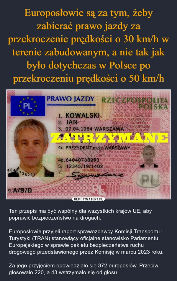 
    Europosłowie są za tym, żeby zabierać prawo jazdy za przekroczenie prędkości o 30 km/h w terenie zabudowanym, a nie tak jak było dotychczas w Polsce po przekroczeniu prędkości o 50 km/h