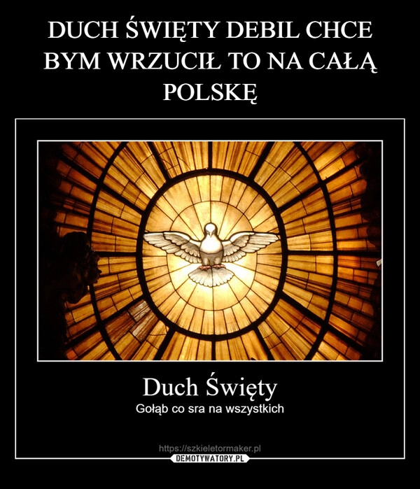 
    DUCH ŚWIĘTY DEBIL CHCE BYM WRZUCIŁ TO NA CAŁĄ POLSKĘ