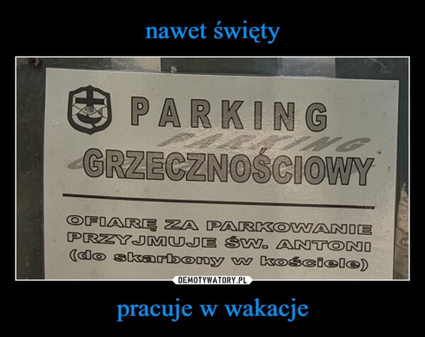 
    nawet święty pracuje w wakacje