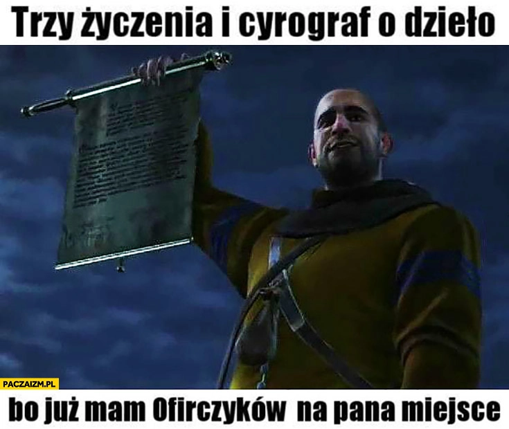 
    Wiedźmin trzy życzenia i cyrograf o dzieło bo już mam Ofirczyków na pana miejsce