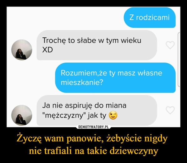 
    Życzę wam panowie, żebyście nigdy 
nie trafiali na takie dziewczyny