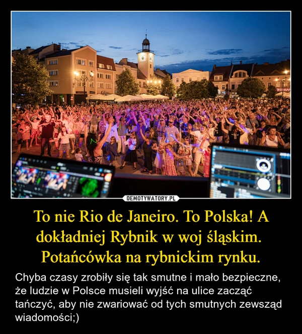 
    To nie Rio de Janeiro. To Polska! A dokładniej Rybnik w woj śląskim. 
Potańcówka na rybnickim rynku.
