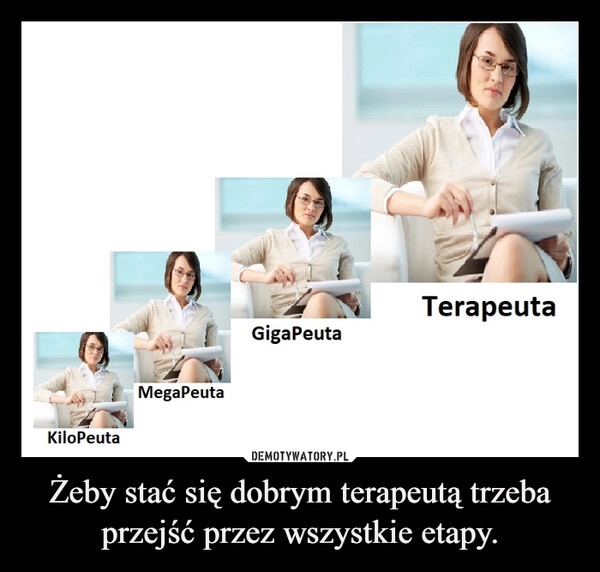 
    Żeby stać się dobrym terapeutą trzeba przejść przez wszystkie etapy.