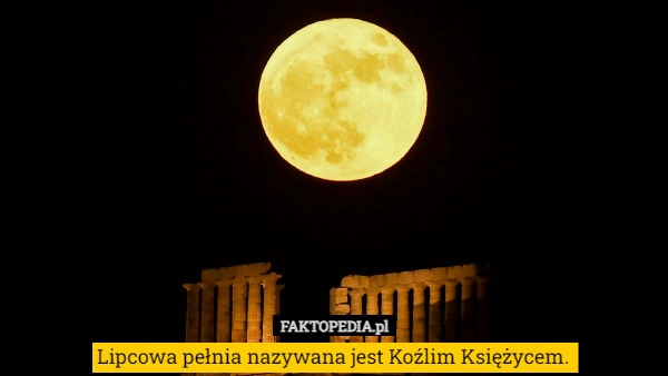 
    Lipcowa pełnia nazywana jest Koźlim Księżycem. 