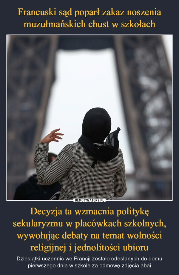 
    Francuski sąd poparł zakaz noszenia muzułmańskich chust w szkołach Decyzja ta wzmacnia politykę sekularyzmu w placówkach szkolnych, wywołując debaty na temat wolności religijnej i jednolitości ubioru