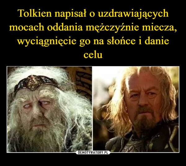 
    Tolkien napisał o uzdrawiających mocach oddania mężczyźnie miecza, wyciągnięcie go na słońce i danie celu