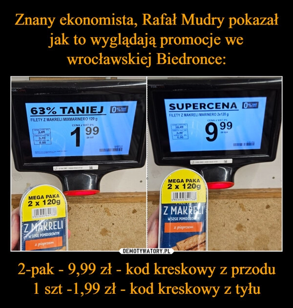 
    Znany ekonomista, Rafał Mudry pokazał jak to wyglądają promocje we wrocławskiej Biedronce: 2-pak - 9,99 zł - kod kreskowy z przodu
1 szt -1,99 zł - kod kreskowy z tyłu