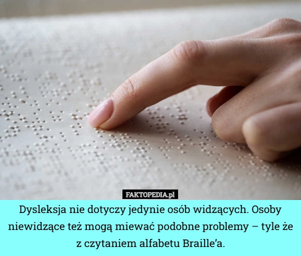 
    Dysleksja nie dotyczy jedynie osób widzących. Osoby niewidzące też mogą