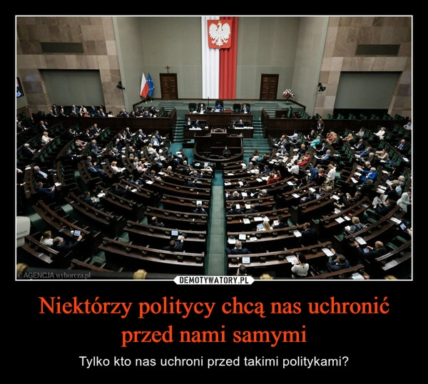 
    Niektórzy politycy chcą nas uchronić przed nami samymi