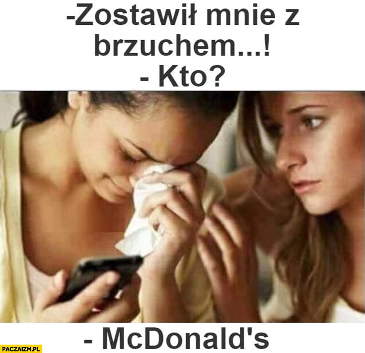 
    Zostawił mnie z brzuchem. Kto? McDonald’s dziewczyna płacze