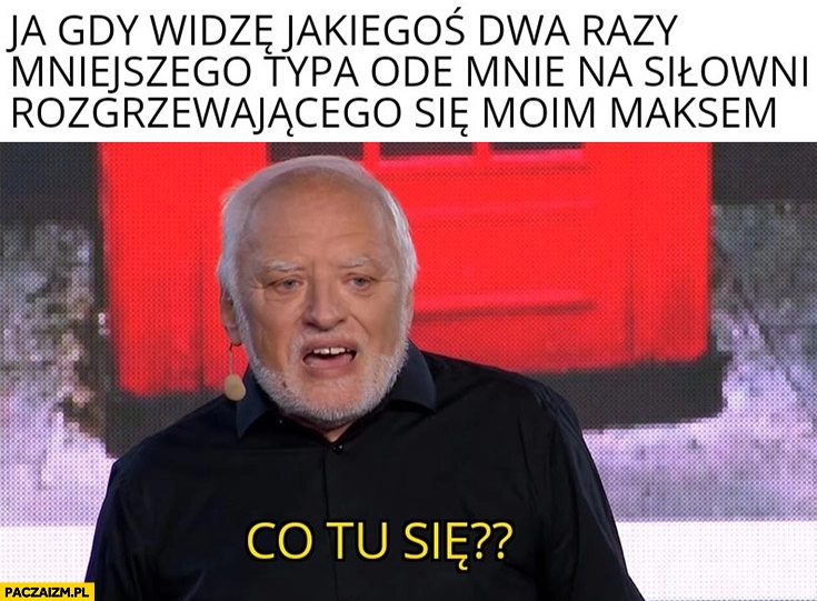 
    Ja gdy widzę jakiegoś dwa razy mniejszego typa ode mnie na siłowni rozgrzewającego się moim maksem co tu się dzieje dziwny pan ze stocka