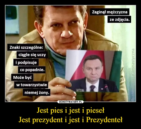 
    Jest pies i jest i pieseł
Jest prezydent i jest i Prezydenteł