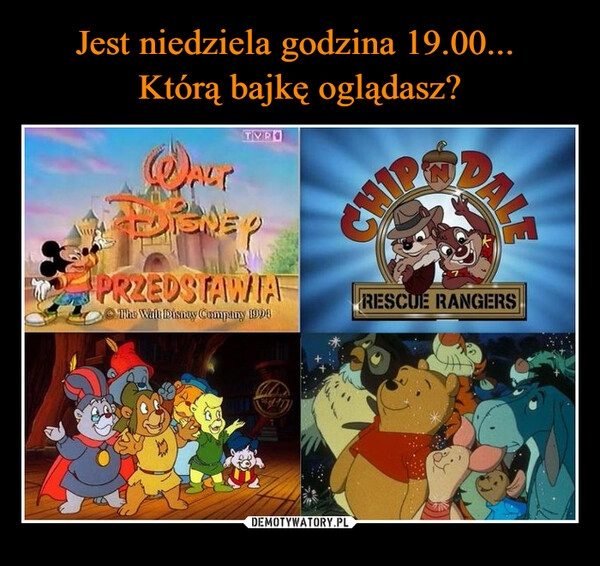 
    Jest niedziela godzina 19.00... 
Którą bajkę oglądasz?