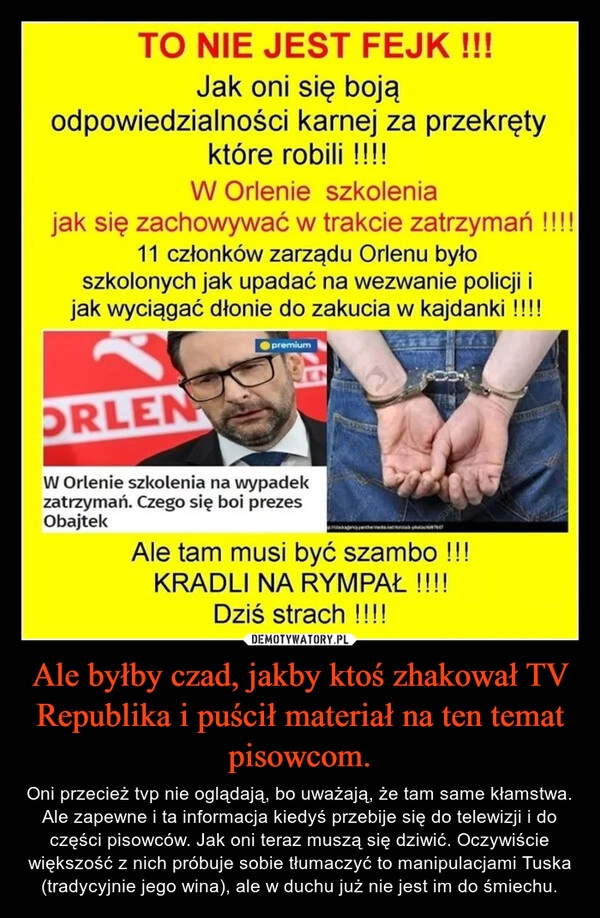 
    Ale byłby czad, jakby ktoś zhakował TV Republika i puścił materiał na ten temat pisowcom.