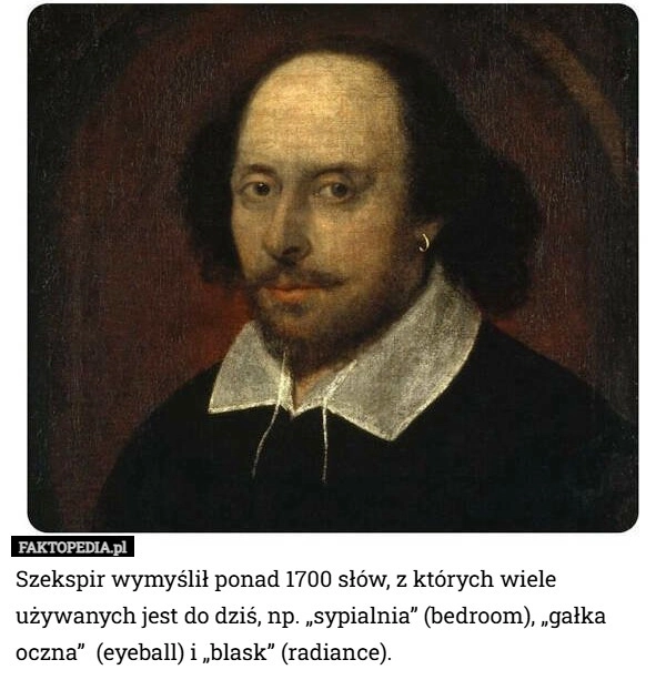 
    Szekspir wymyślił ponad 1700 słów, z których wiele używanych jest do dziś,